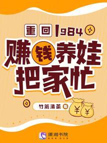 重回1984赚钱养娃把家忙 笔趣阁
