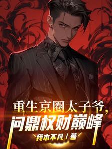 重生京圈太子爷问鼎权财巅峰我本不