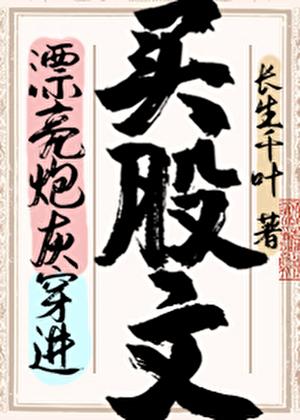 漂亮炮灰穿进买股文后番外笔趣阁
