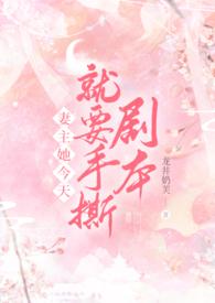 妻主她今天就要手撕剧本(np)作者龙井奶芙