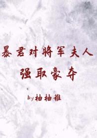 暴君对将军夫人强取豪夺(1v2 臣妻 h)_全文阅读