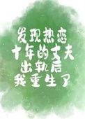发现热恋十年的丈夫出轨后我重生了绒亦