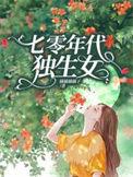 七零年代独生女枝问雁笔趣阁
