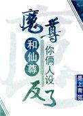 魔尊和仙尊你俩人设反了免费阅读