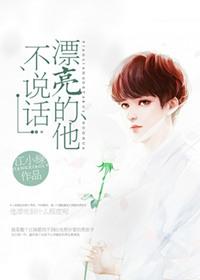 漂亮的他不说话全文阅读