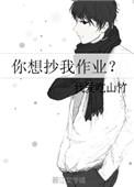 你想抄我作业无弹窗免费阅读无弹窗