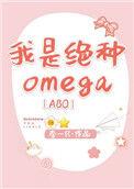 我是绝种omega男主