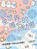 全世界唯一的omega幼崽晋江文学城260章