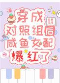 穿成对照组后咸鱼女配爆红了百度