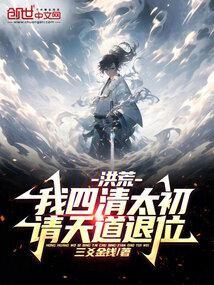 洪荒我天道第四清笔趣阁